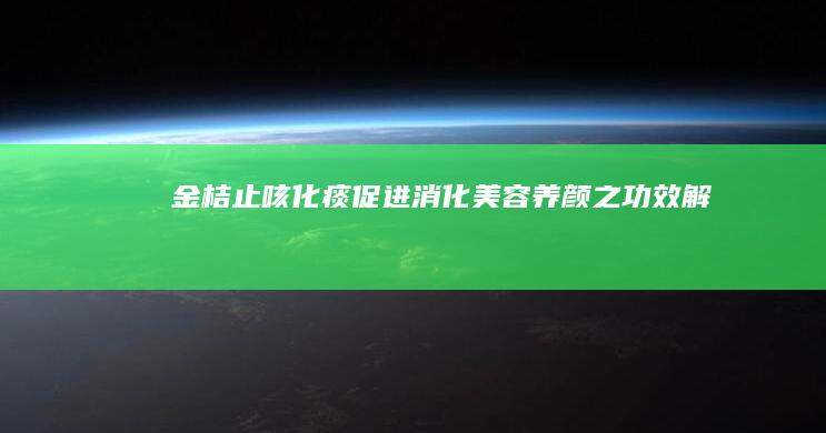 金桔止咳化痰、促进消化、美容养颜之功效解析